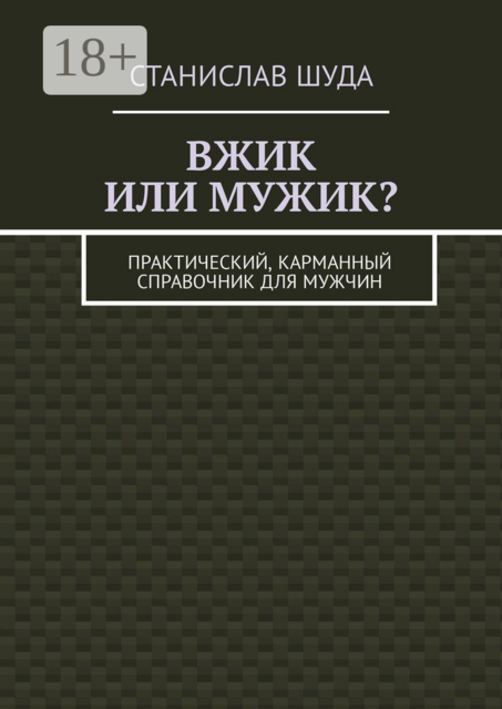 Вжик или мужик?. Практический, карманный справочник для мужчин