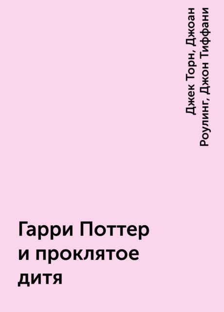 Гарри Поттер и проклятое дитя, Джоан Роулинг, Джек Торн, Джон Тиффани