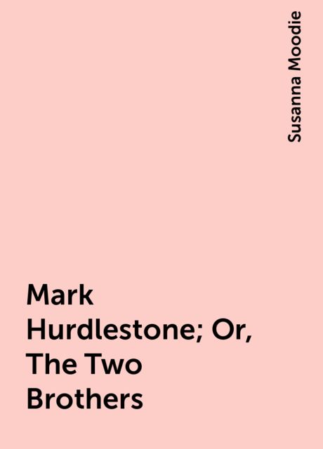 Mark Hurdlestone; Or, The Two Brothers