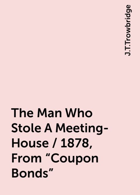 The Man Who Stole A Meeting-House / 1878, From "Coupon Bonds"