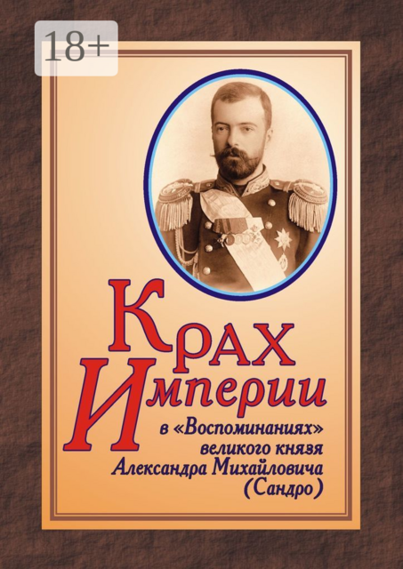 КРАХ ИМПЕРИИ в «Воспоминаниях» великого князя Александра Михайловича (Сандро)