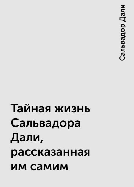 Тайная жизнь Сальвадора Дали, рассказанная им самим