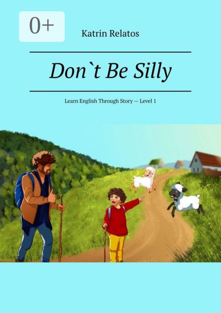 Don`t Be Silly. Learn English Through Story — Level 1, Katrin Relatos