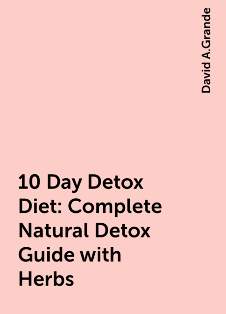 10 Day Detox Diet: Complete Natural Detox Guide with Herbs