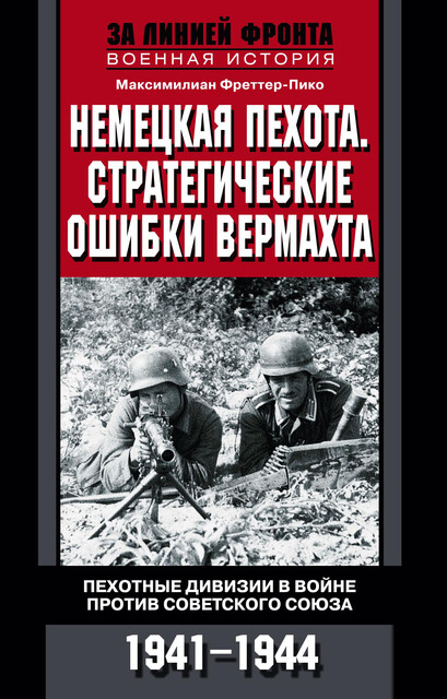 Немецкая пехота. Стратегические ошибки вермахта. Пехотные дивизии в войне против Советского Союза. 1941–1944, Максимилиан Фреттер-Пико