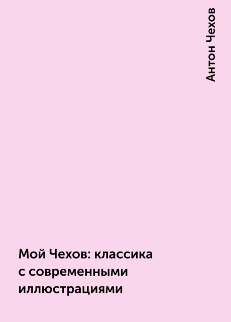Мой Чехов: классика с современными иллюстрациями, Антон Чехов