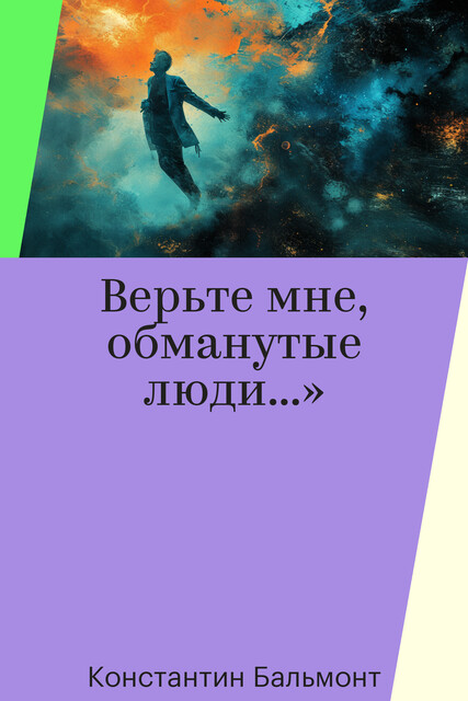 Верьте мне, обманутые люди…»
