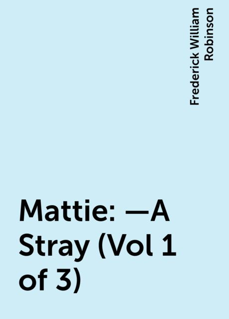 Mattie:—A Stray (Vol 1 of 3)