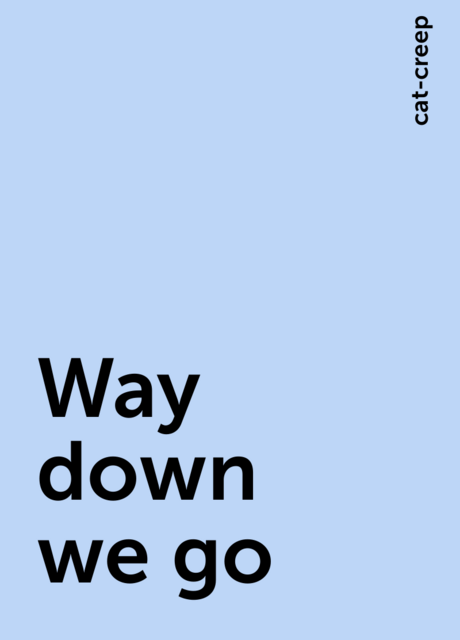 Way down we go, cat-creep