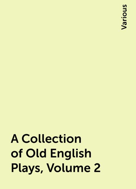 A Collection of Old English Plays, Volume 2