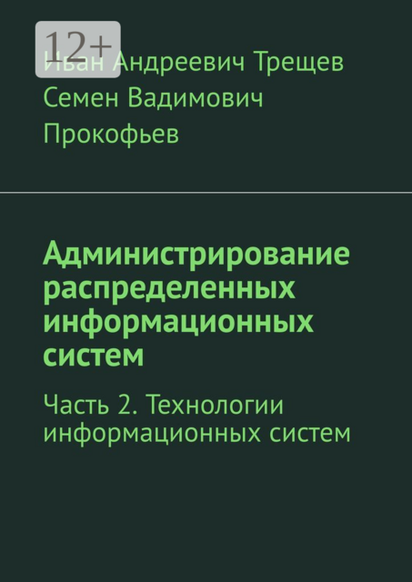 Администрирование распределенных информационных систем. Часть 2. Технологии информационных систем, Иван Трещев, Семен Прокофьев