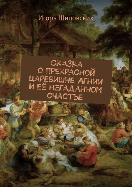 Сказка о прекрасной царевишне Агнии и ее негаданном счастье