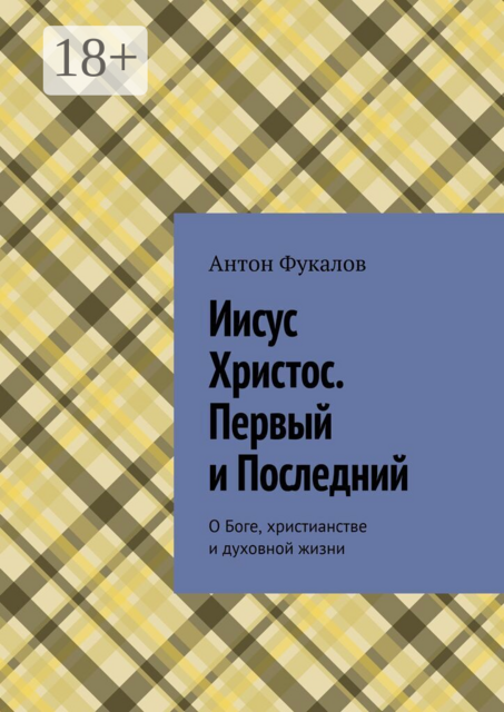Иисус Христос. Первый и Последний. О Боге, христианстве и духовной жизни
