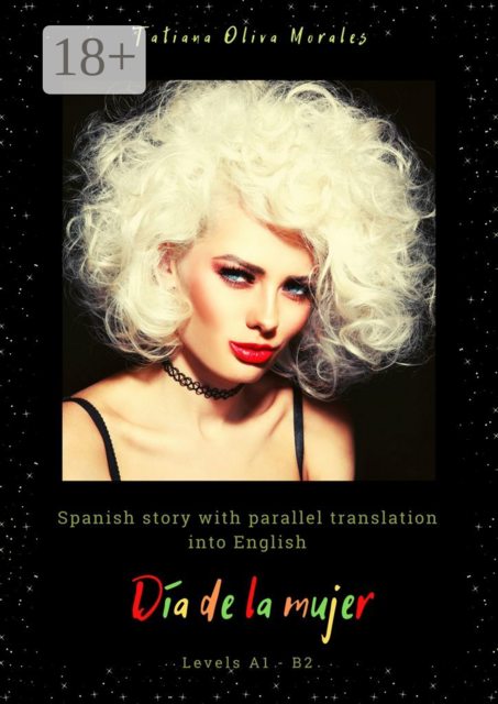 Día de la mujer. Spanish story with parallel translation into English. Levels A1 — B2, Tatiana Oliva Morales