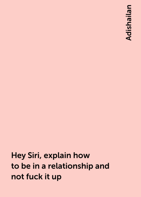 Hey Siri, explain how to be in a relationship and not fuck it up