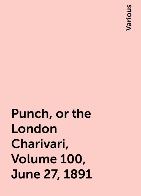 Punch, or the London Charivari, Volume 100, June 27, 1891