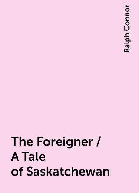The Foreigner / A Tale of Saskatchewan