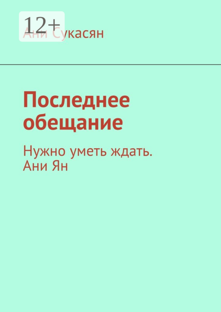 Последнее обещание. Нужно уметь ждать. Ани Ян