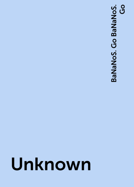 Unknown, BaNaNoS. Go BaNaNoS. Go