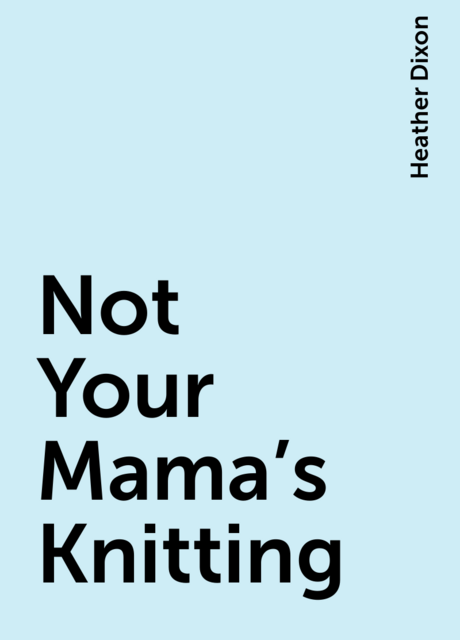 Not Your Mama's Knitting