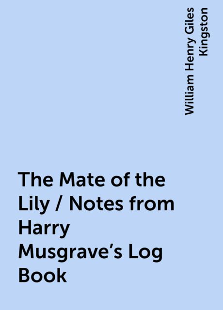 The Mate of the Lily / Notes from Harry Musgrave's Log Book