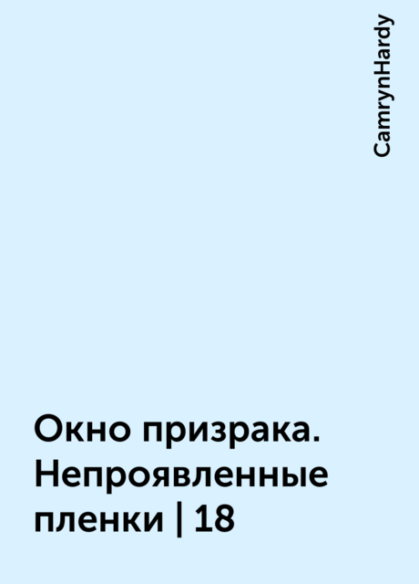 Окно призрака. Непроявленные пленки | 18, CamrynHardy