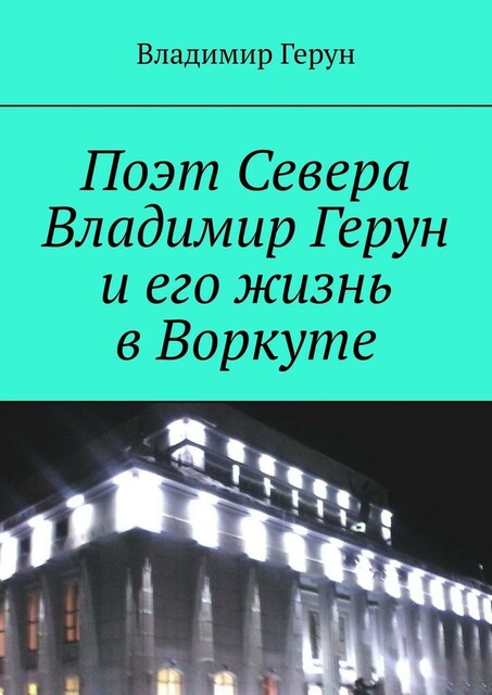 Поэт Севера Владимир Герун и его жизнь в Воркуте