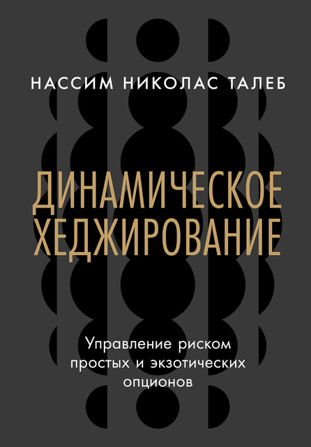 Динамическое хеджирование: Управление риском простых и экзотических опционов, Нассим Николас Талеб