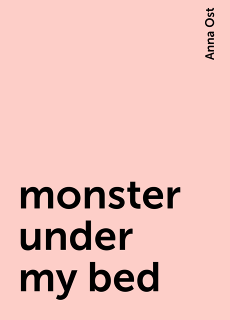 monster under my bed, Anna Ost