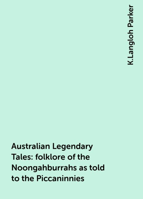 Australian Legendary Tales: folklore of the Noongahburrahs as told to the Piccaninnies