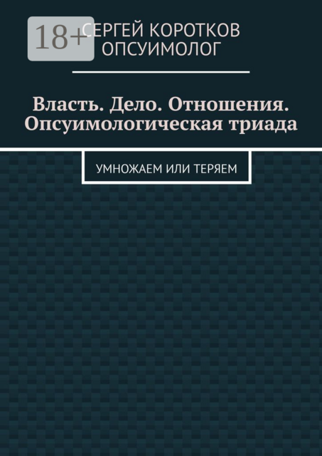 Власть. Дело. Отношения. Опсуимологическая триада. Умножаем или теряем, Сергей Коротков Опсуимолог