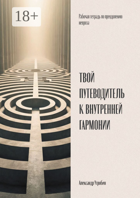 Твой путеводитель к внутренней гармонии. Рабочая тетрадь по преодолению невроза