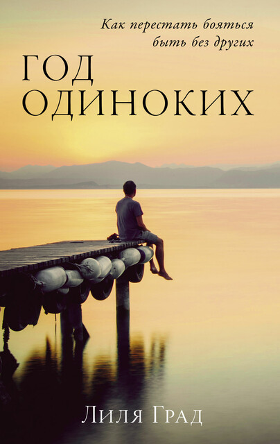 Год одиноких: Как перестать бояться быть без других, Лиля Град