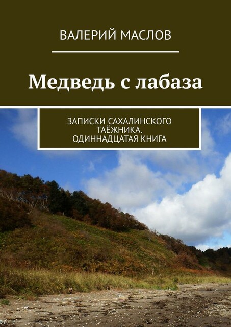 Медведь с лабаза. Записки сахалинского таежника. Одиннадцатая книга, Валерий Маслов