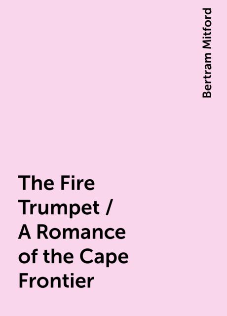 The Fire Trumpet / A Romance of the Cape Frontier