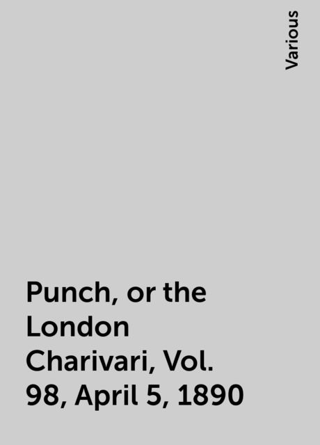 Punch, or the London Charivari, Vol. 98, April 5, 1890