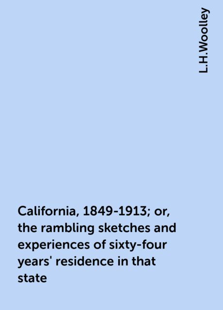 California, 1849-1913; or, the rambling sketches and experiences of sixty-four years' residence in that state