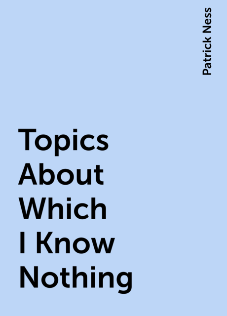 Topics About Which I Know Nothing