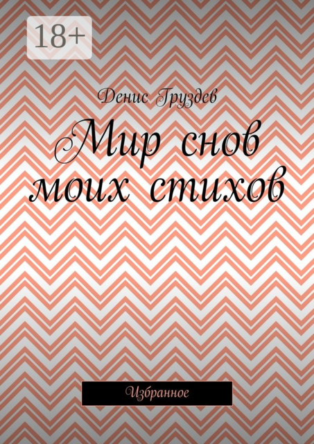 Мир снов моих стихов. Избранное, Денис Груздев