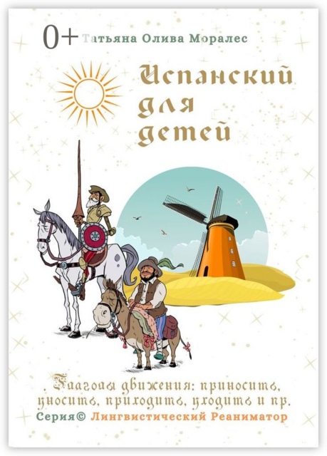 Испанский для детей. Глаголы движения: приносить, уносить, приходить, уходить и пр.. Серия © Лингвистический Реаниматор, Татьяна Олива Моралес