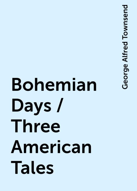 Bohemian Days / Three American Tales