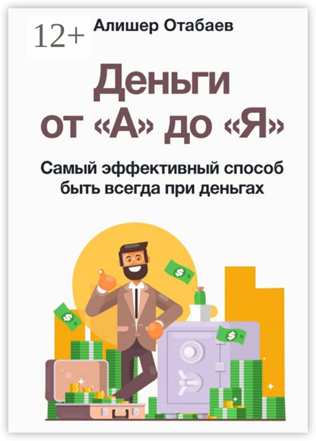 Деньги от «А» до «Я». Самый эффективный способ быть всегда при деньгах