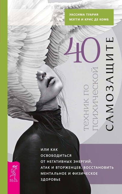 40 техник по психической самозащите, или Как освободиться от негативных энергий, атак и вторженцев, восстановить ментальное и физическое здоровье