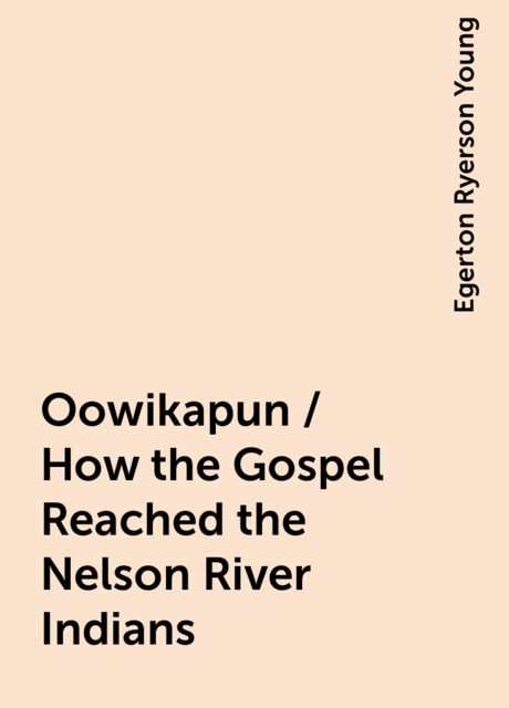 Oowikapun / How the Gospel Reached the Nelson River Indians