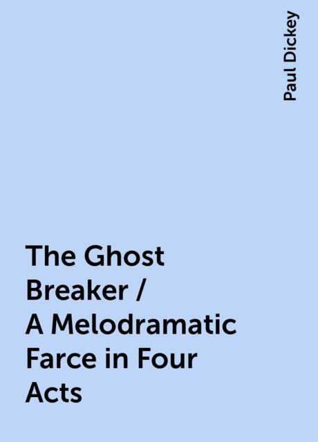 The Ghost Breaker / A Melodramatic Farce in Four Acts