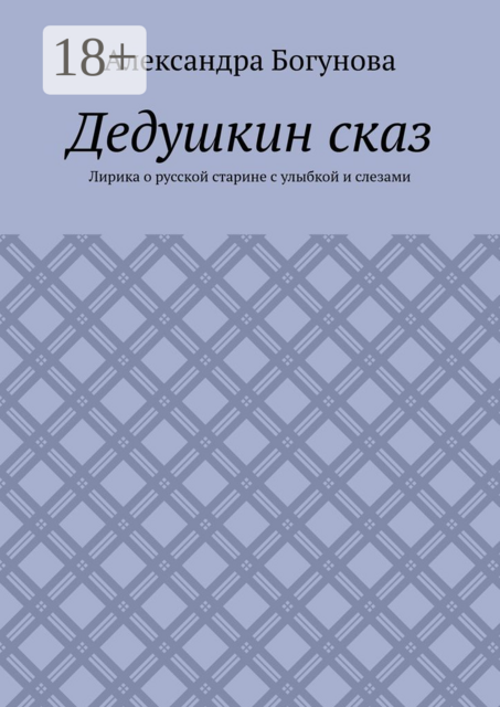 Дедушкин сказ. Лирика о русской старине с улыбкой и слезами, Богунова Александра