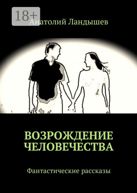 Возрождение человечества. Фантастические рассказы, Анатолий Ландышев