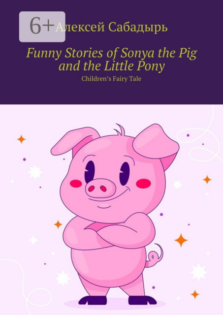 Funny Stories of Sonya the Pig and the Little Pony. Children’s Fairy Tale