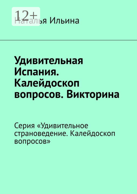 Удивительная Испания. Калейдоскоп вопросов. Викторина. Серия «Удивительное страноведение. Калейдоскоп вопросов»
