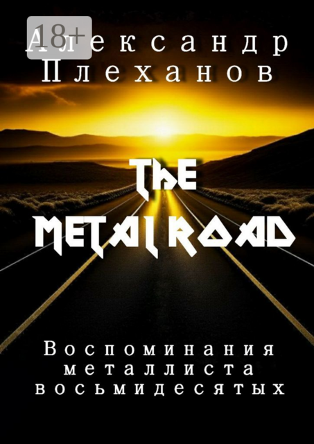 The Metal Road. Воспоминания металлиста восьмидесятых, Александр Плеханов